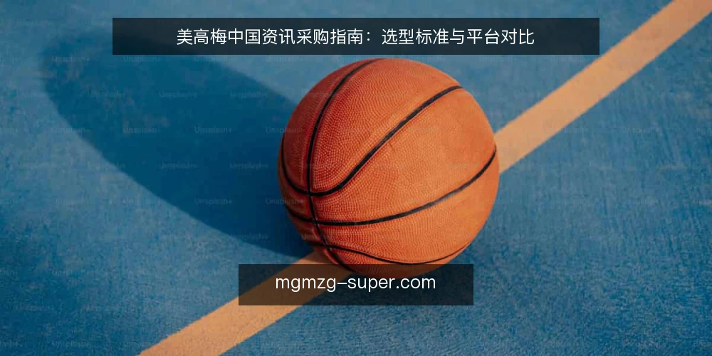 美高梅中国资讯采购指南:选型标准与平台对比 — 明确资讯需求边界 配图